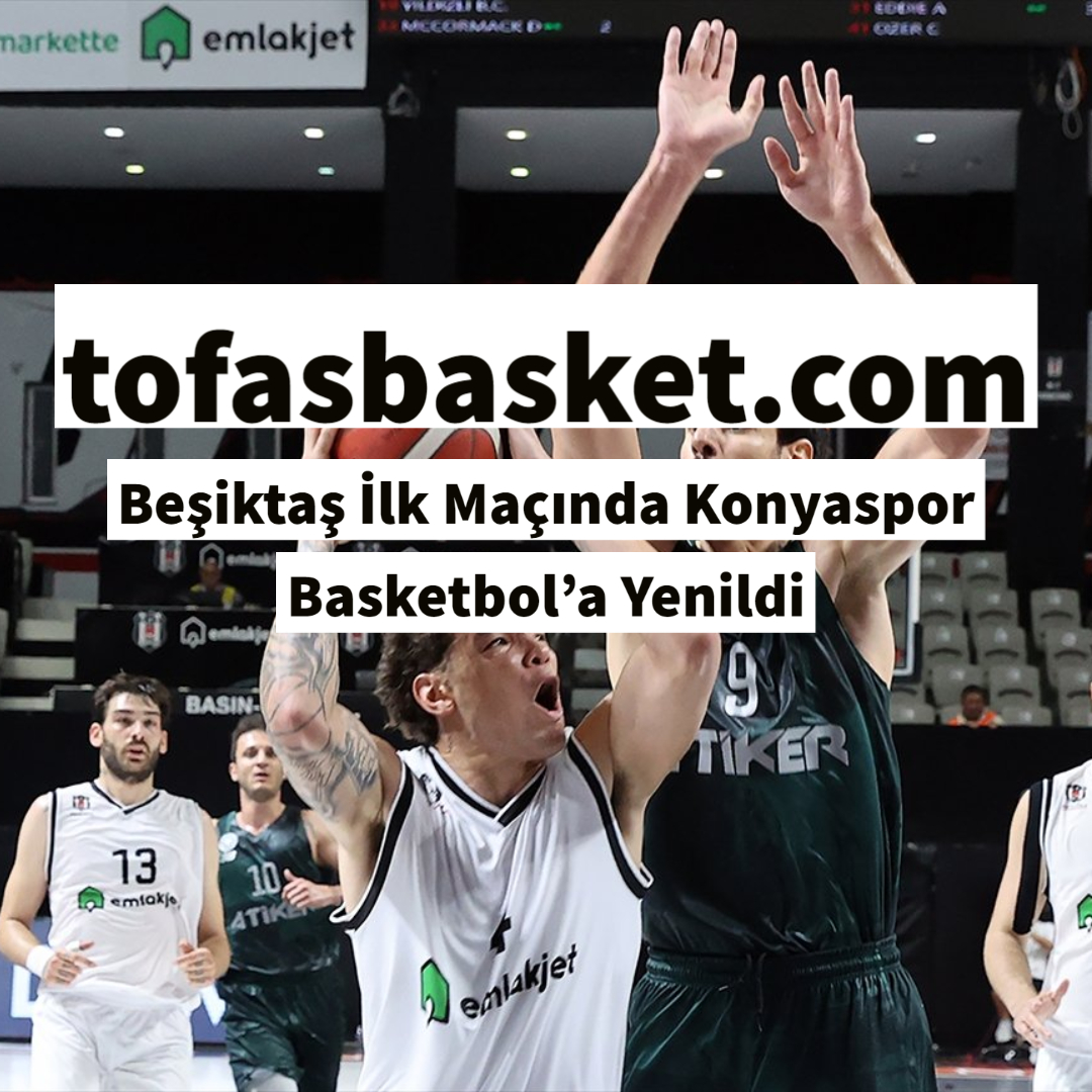 Beşiktaş İlk Maçında Konyaspor Basketbol’a Yenildi Tofaş Basketbol Takımı